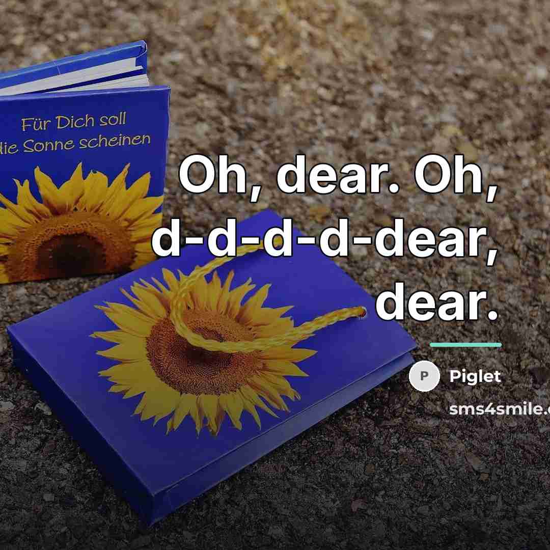 “Oh, dear. Oh, d-d-d-d-dear, dear.…” quote by Piglet