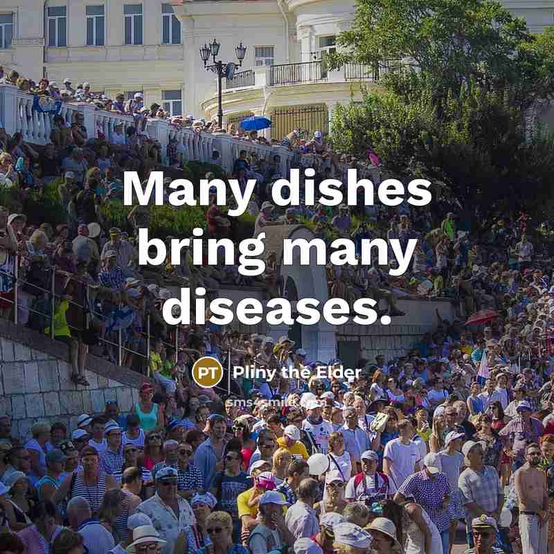 “Many dishes bring many diseases.” quote by Pliny the Elder