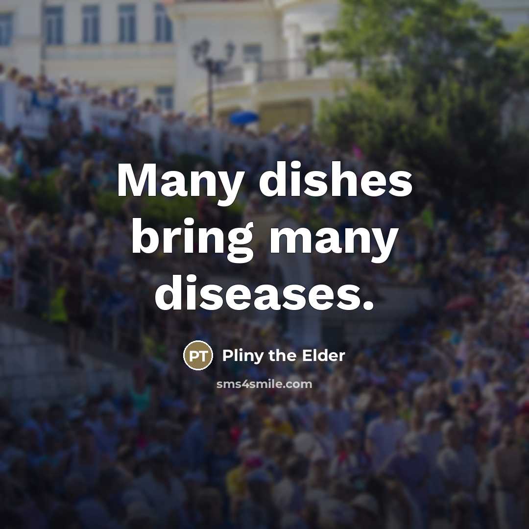 “Many dishes bring many diseases.…” quote by Pliny the Elder