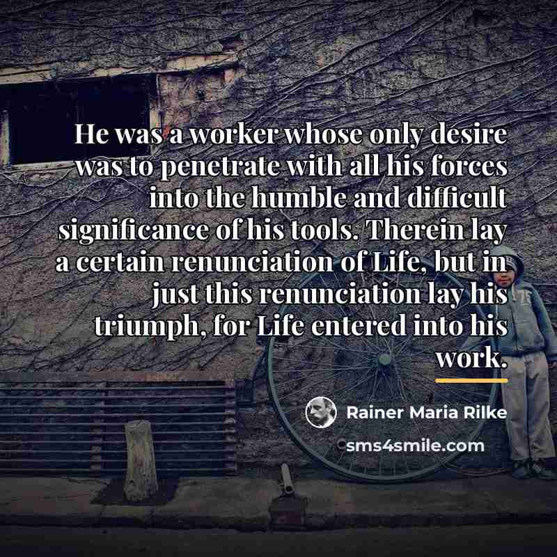 “He was a worker whose only desire was to penetrate…” quote by Rainer Maria Rilke