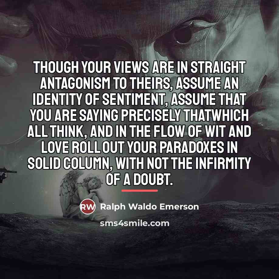“Though your views are in straight antagonism to theirs, assume…” quote by Ralph Waldo Emerson