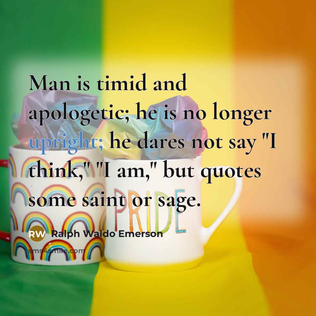 “Man is timid and apologetic; he is no longer upright;…” quote by Ralph Waldo Emerson