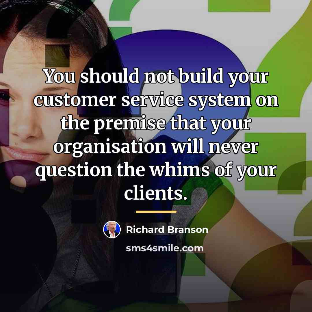 “You should not build your customer service system on the…” quote by Richard Branson