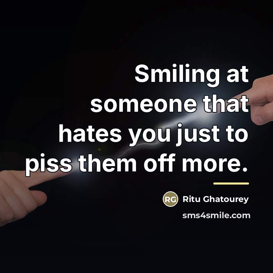 “Smiling at someone that hates you just to piss them…” quote by Ritu Ghatourey