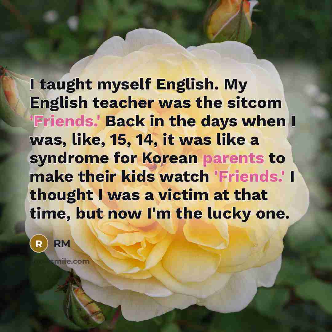 “I taught myself English. My English teacher was the sitcom…” quote by RM