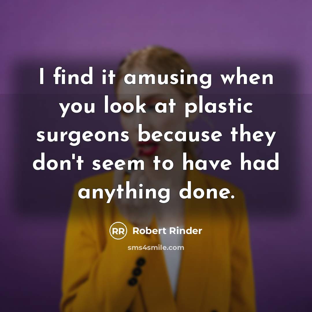 “I find it amusing when you look at plastic surgeons…” quote by Robert Rinder