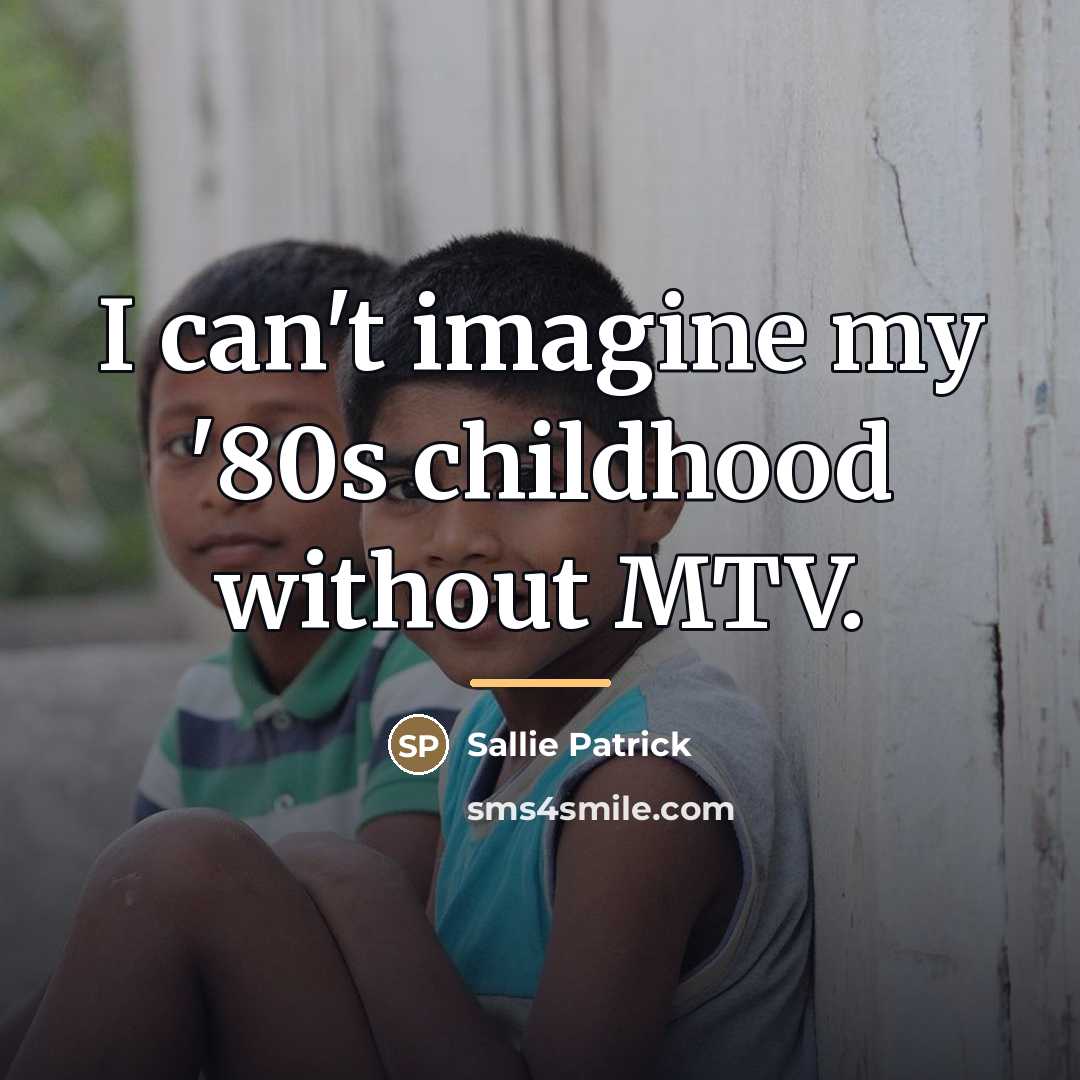 “I can't imagine my '80s childhood without MTV.…” quote by Sallie Patrick