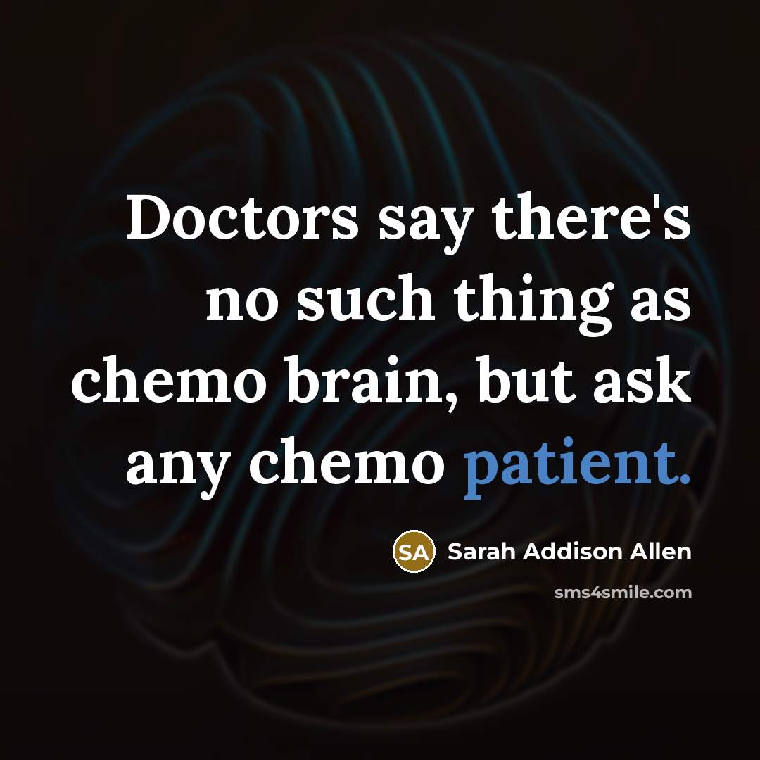 “Doctors say there's no such thing as chemo brain, but…” quote by Sarah Addison Allen