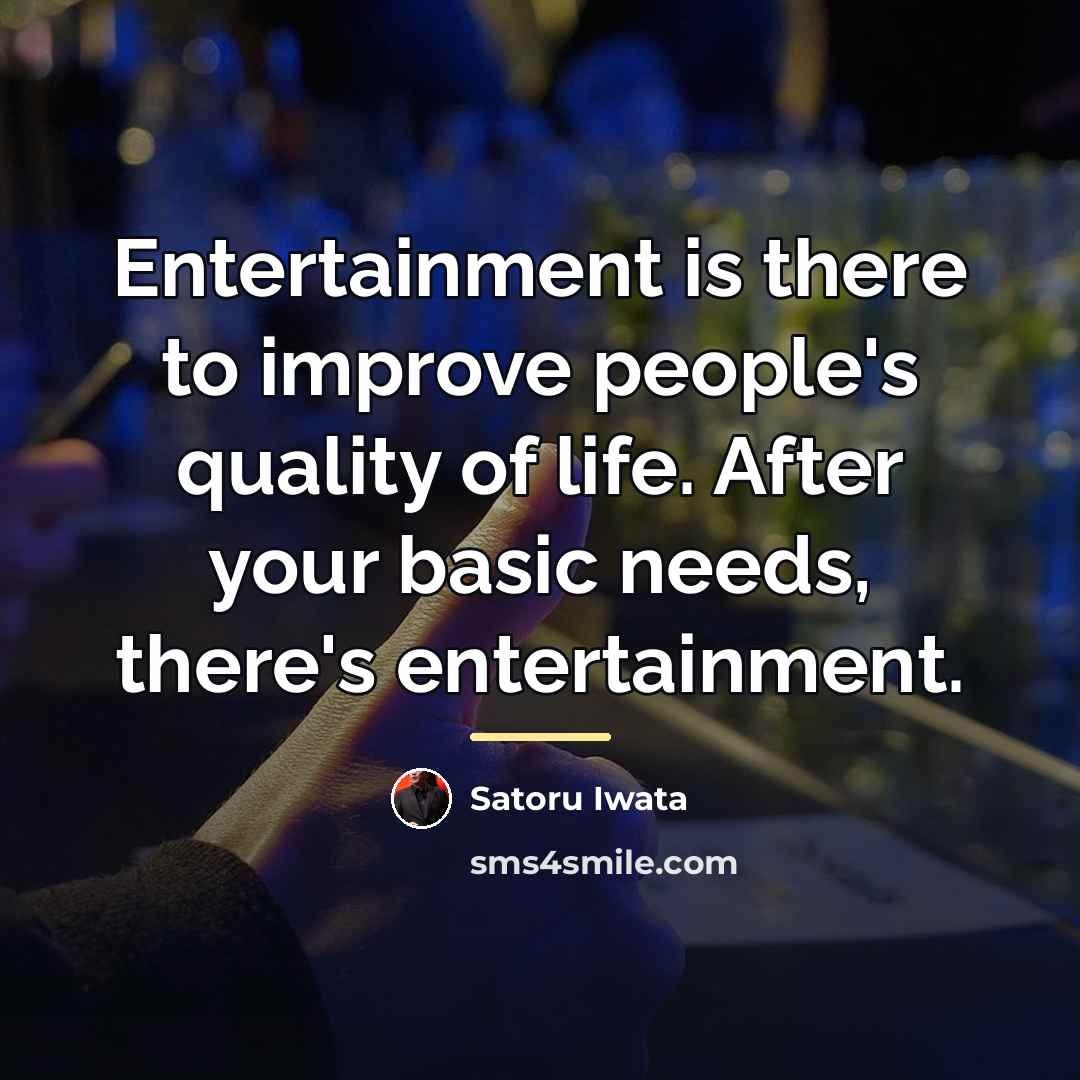 “Entertainment is there to improve people's quality of life. After…” quote by Satoru Iwata