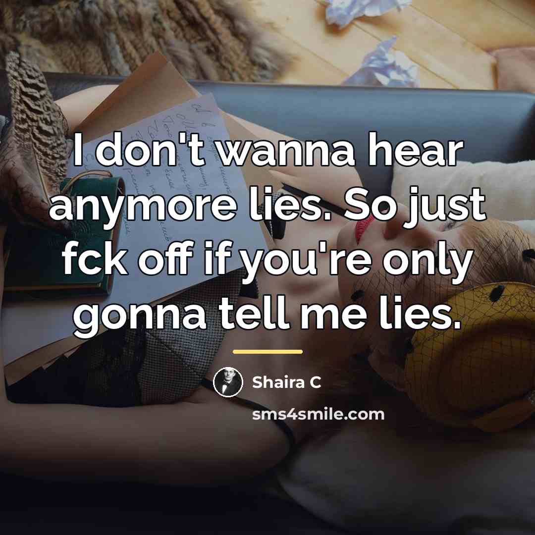 “I don't wanna hear anymore lies. So just fck off…” quote by Shaira C