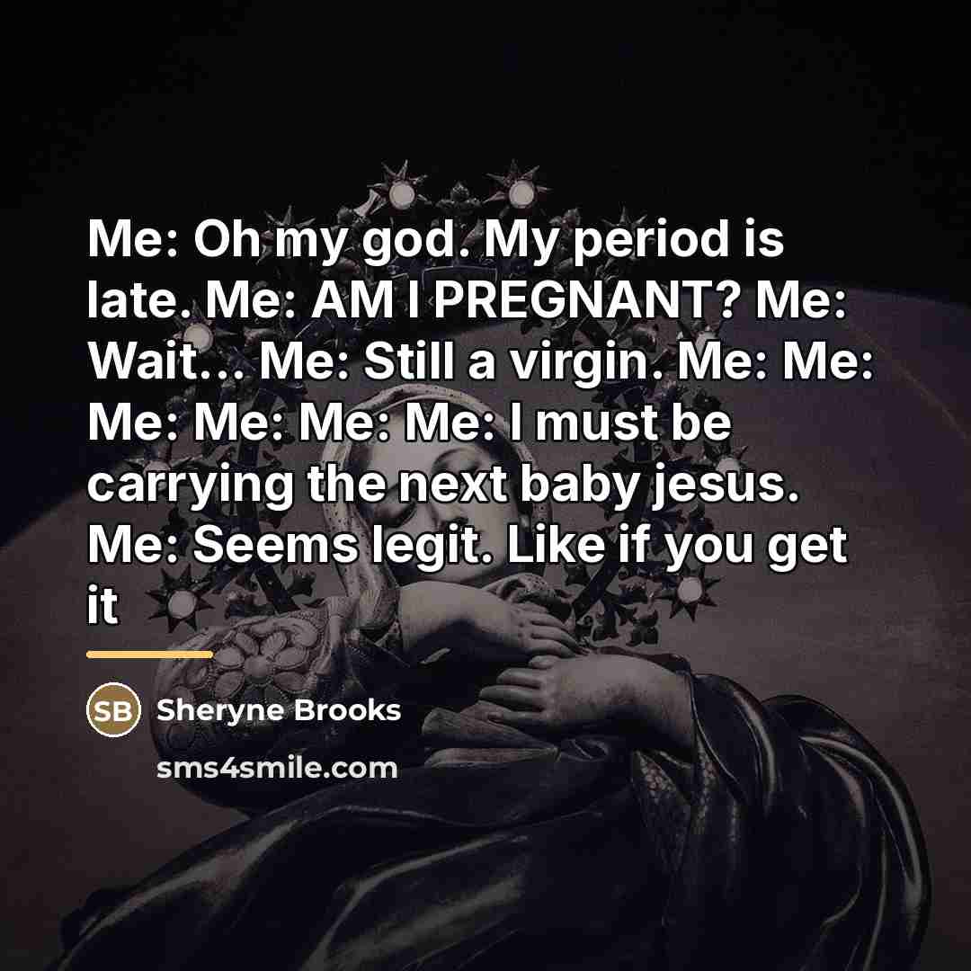 “Me: Oh my god. My period is late. Me: AM…” quote by Sheryne Brooks