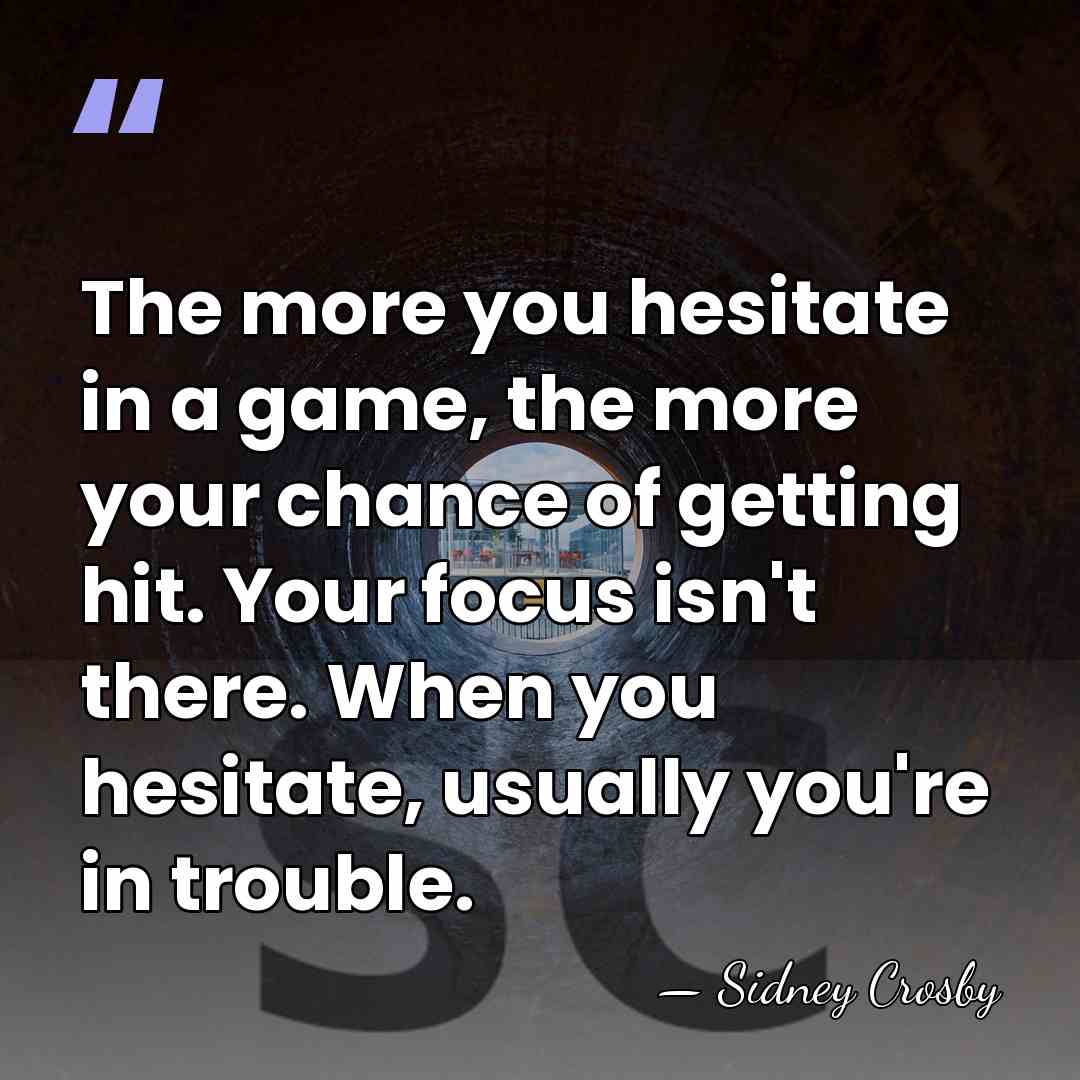 The more you hesitate in a game, the more your chance of&hellip; - Sidney Crosby