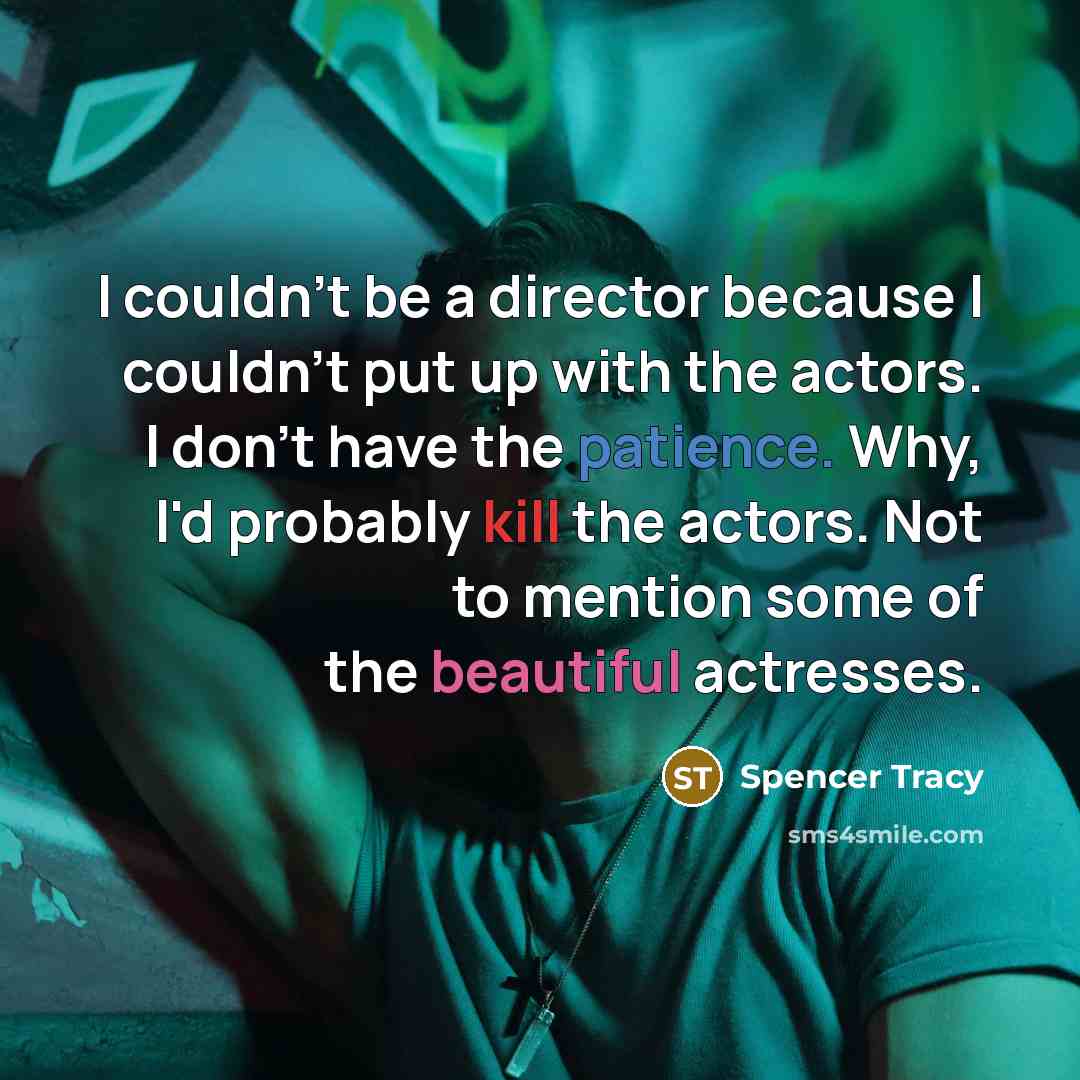 “I couldn't be a director because I couldn't put up…” quote by Spencer Tracy
