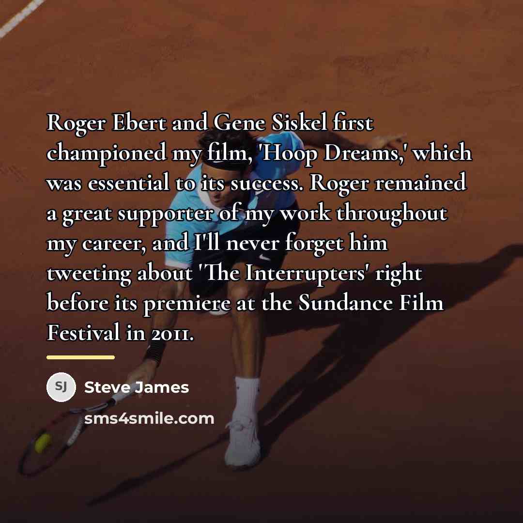 “Roger Ebert and Gene Siskel first championed my film, 'Hoop…” quote by Steve James