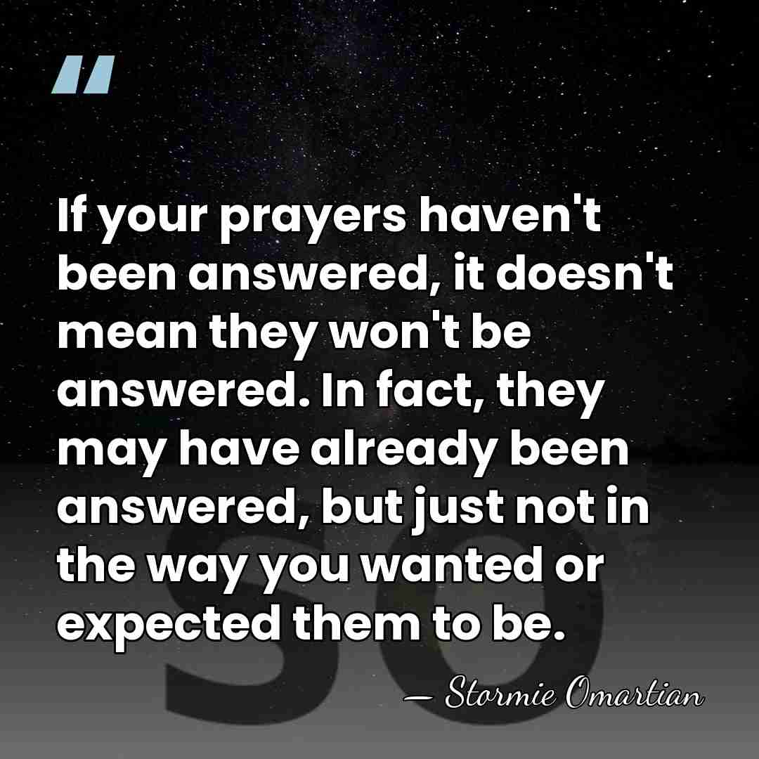 If your prayers haven't been answered, it doesn't mean they won't be&hellip; - Stormie Omartian
