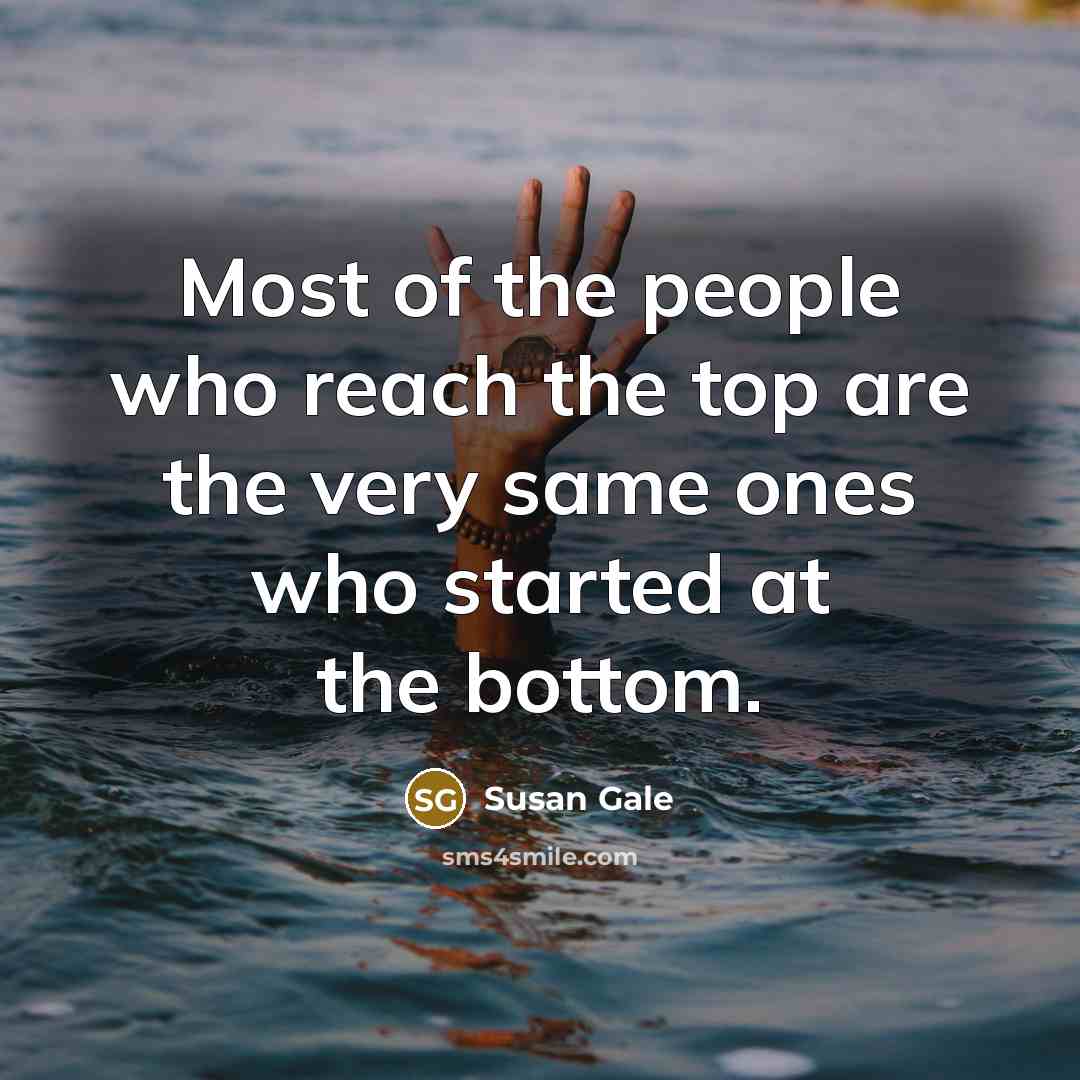 “Most of the people who reach the top are the…” quote by Susan Gale