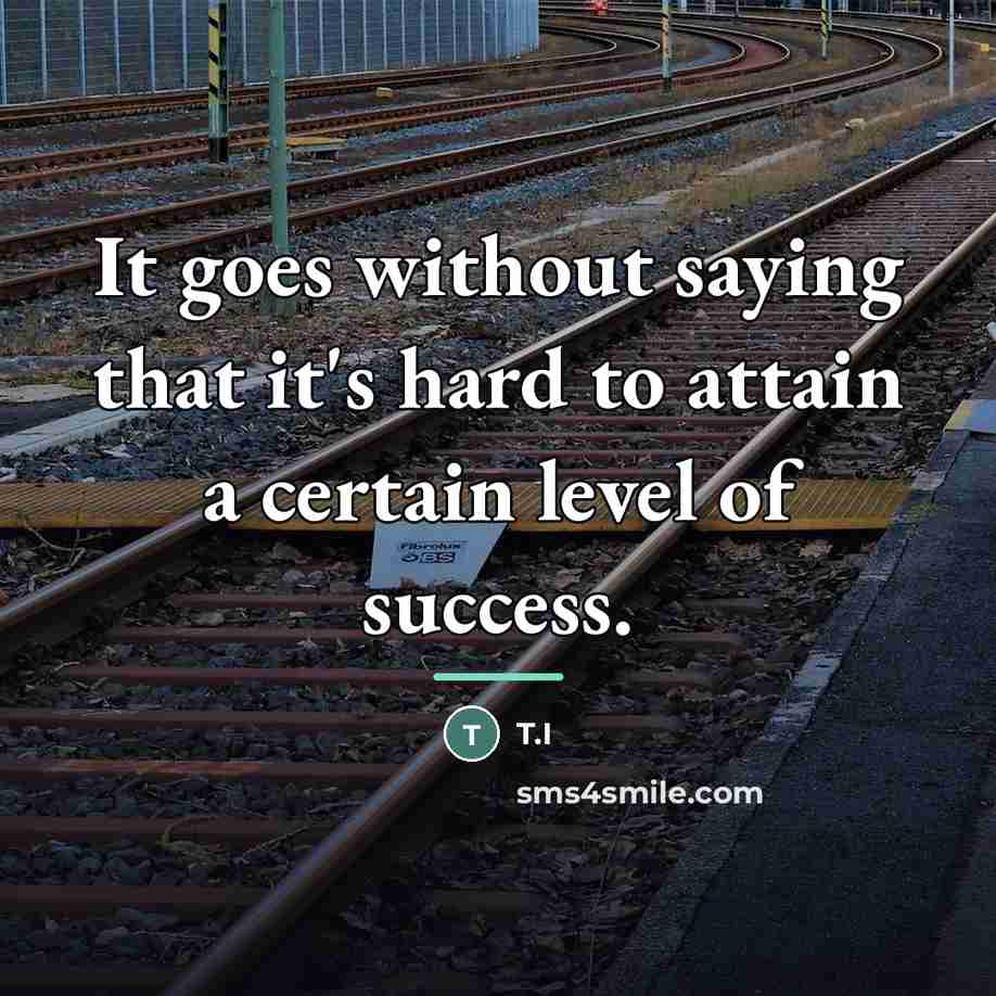“It goes without saying that it's hard to attain a…” quote by T.I
