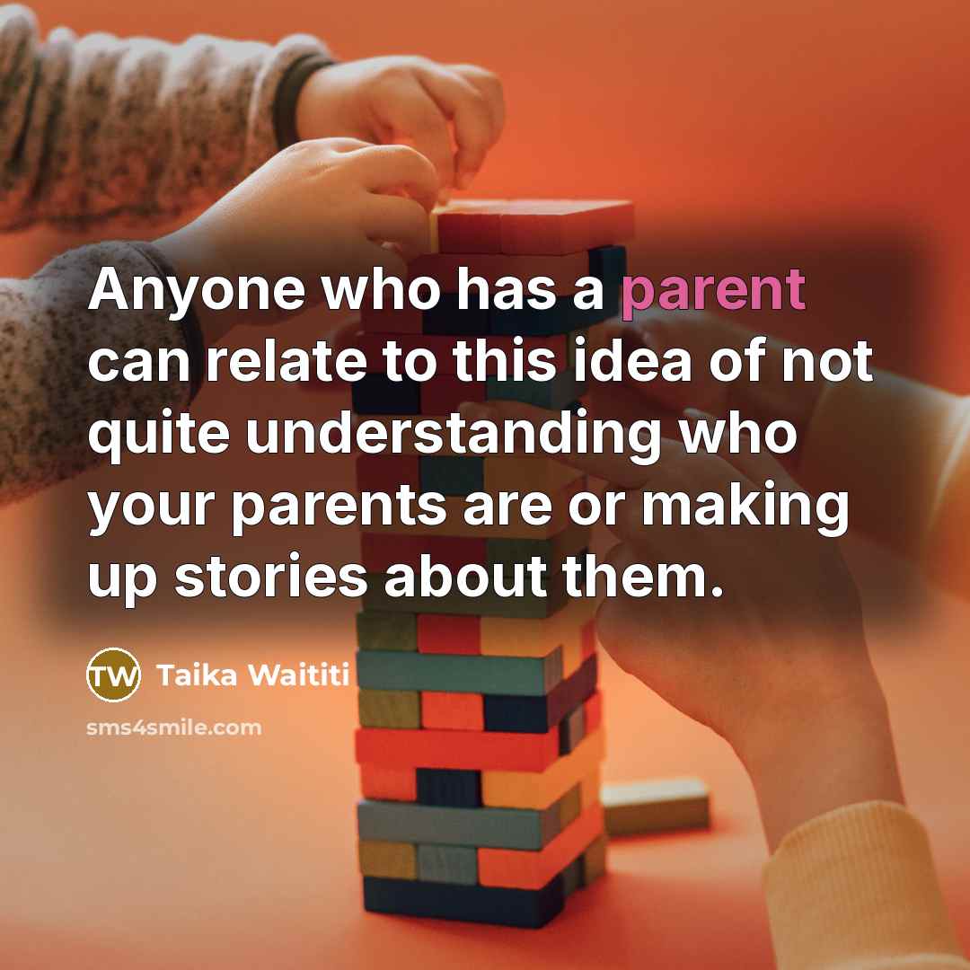 “Anyone who has a parent can relate to this idea…” quote by Taika Waititi
