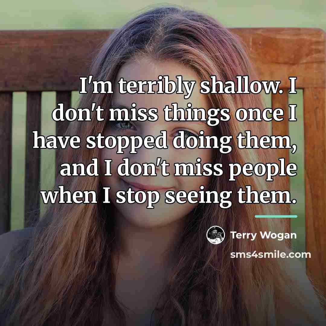 “I'm terribly shallow. I don't miss things once I have…” quote by Terry Wogan