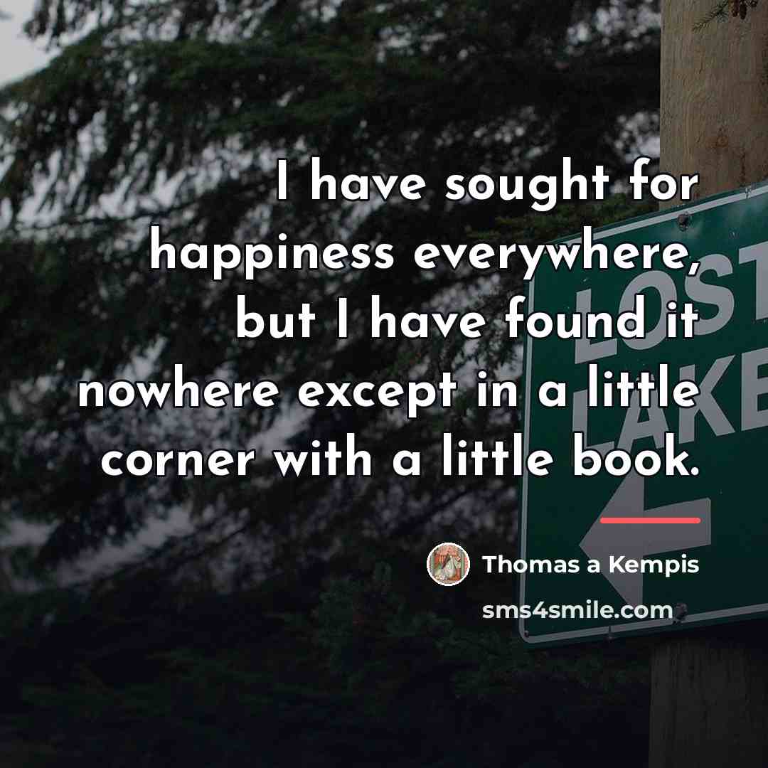 “I have sought for happiness everywhere, but I have found…” quote by Thomas a Kempis
