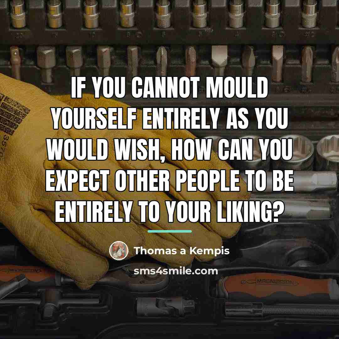 “If you cannot mould yourself entirely as you would wish,…” quote by Thomas a Kempis