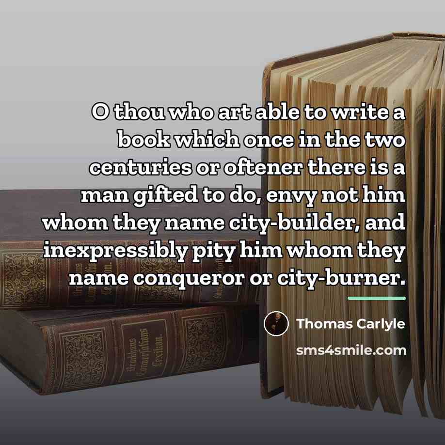 “O thou who art able to write a book which…” quote by Thomas Carlyle