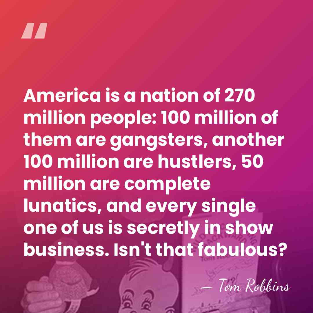 America is a nation of 270 million people: 100 million of them&hellip; - Tom Robbins