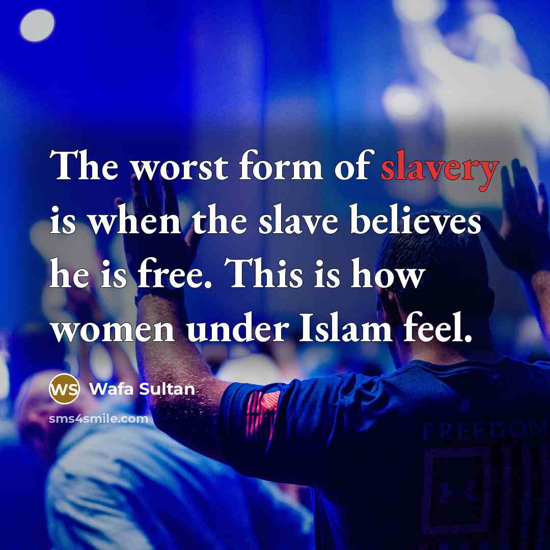“The worst form of slavery is when the slave believes…” quote by Wafa Sultan