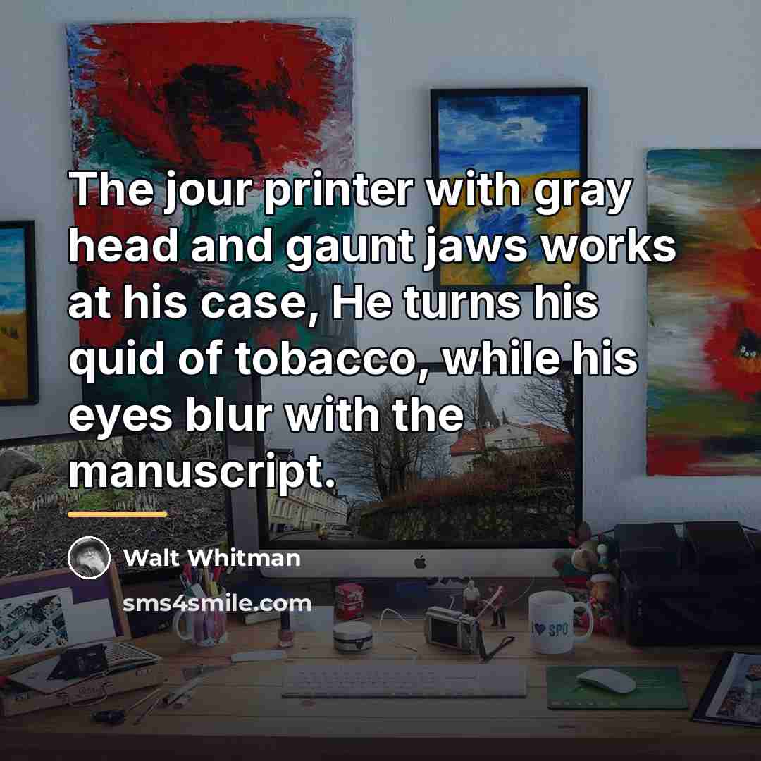“The jour printer with gray head and gaunt jaws works…” quote by Walt Whitman