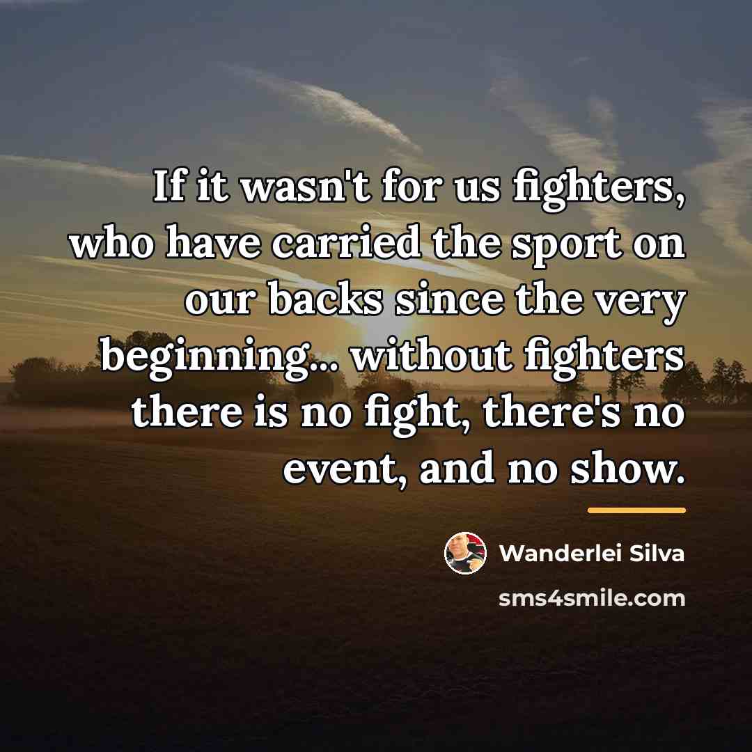 “If it wasn't for us fighters, who have carried the…” quote by Wanderlei Silva