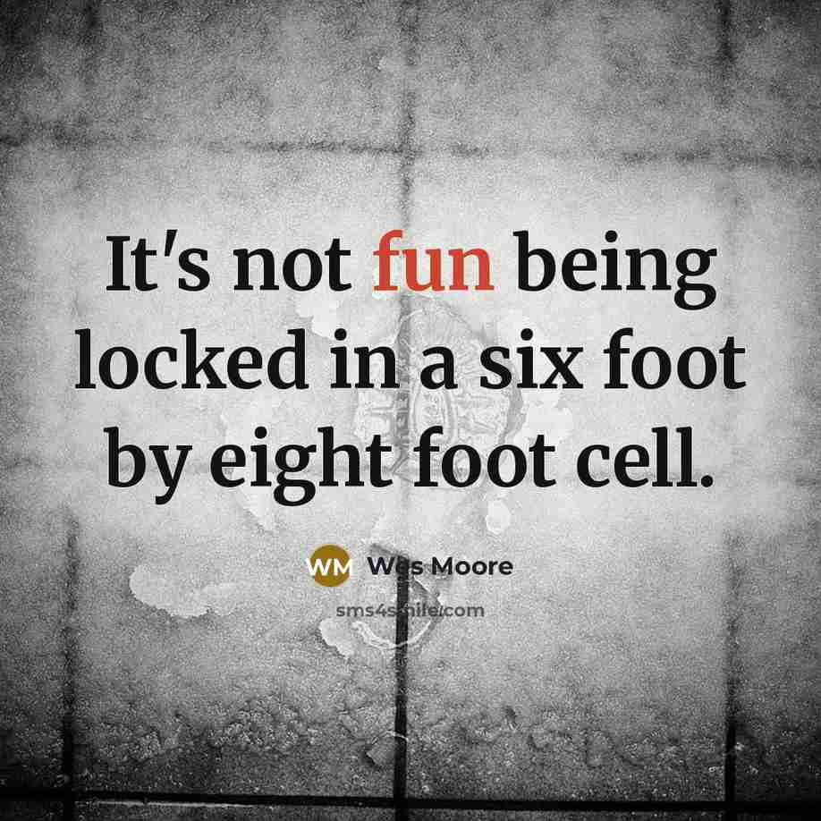 “It's not fun being locked in a six foot by…” quote by Wes Moore