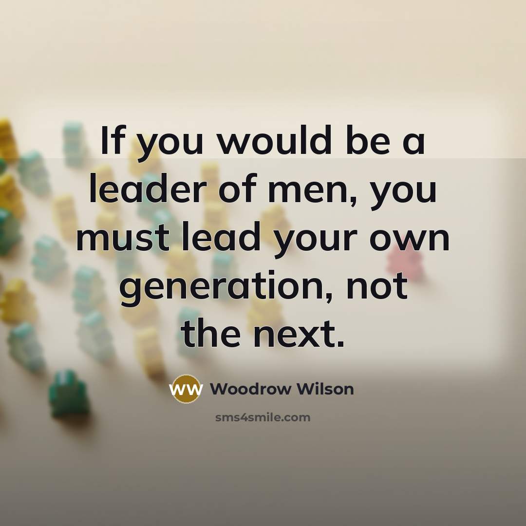 “If you would be a leader of men, you must…” quote by Woodrow Wilson