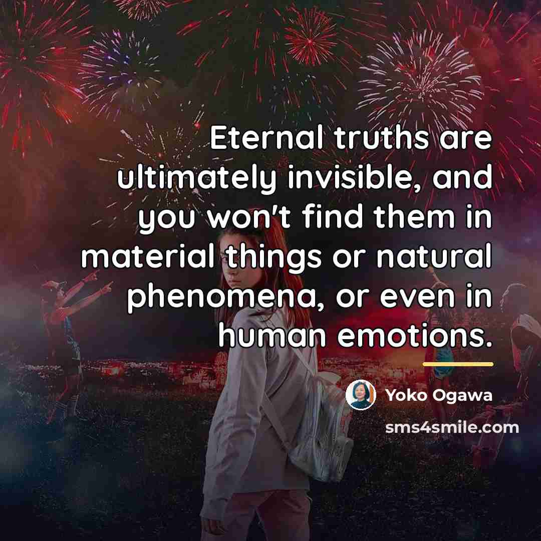 “Eternal truths are ultimately invisible, and you won't find them…” quote by Yoko Ogawa