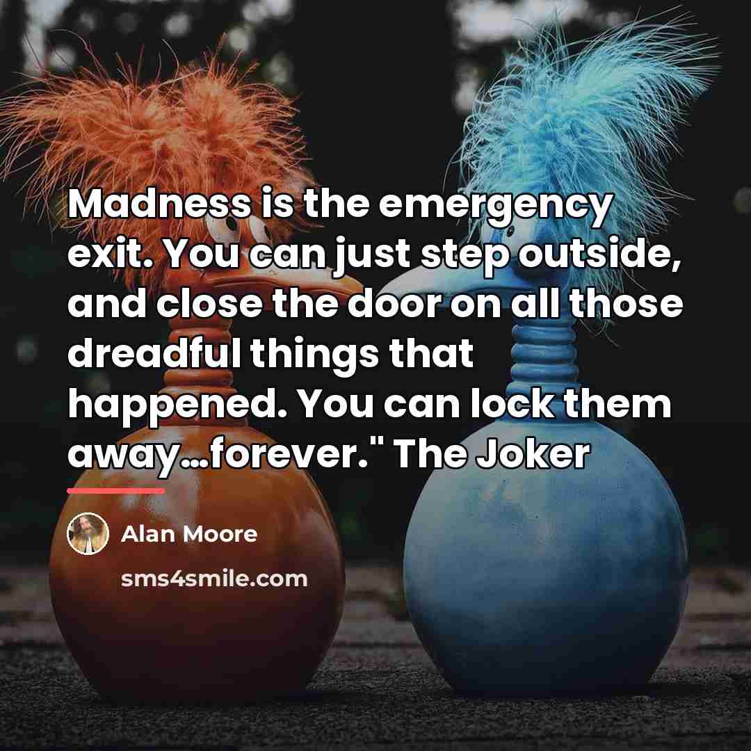 “Madness is the emergency exit. You can just step outside,…” quote by Alan Moore