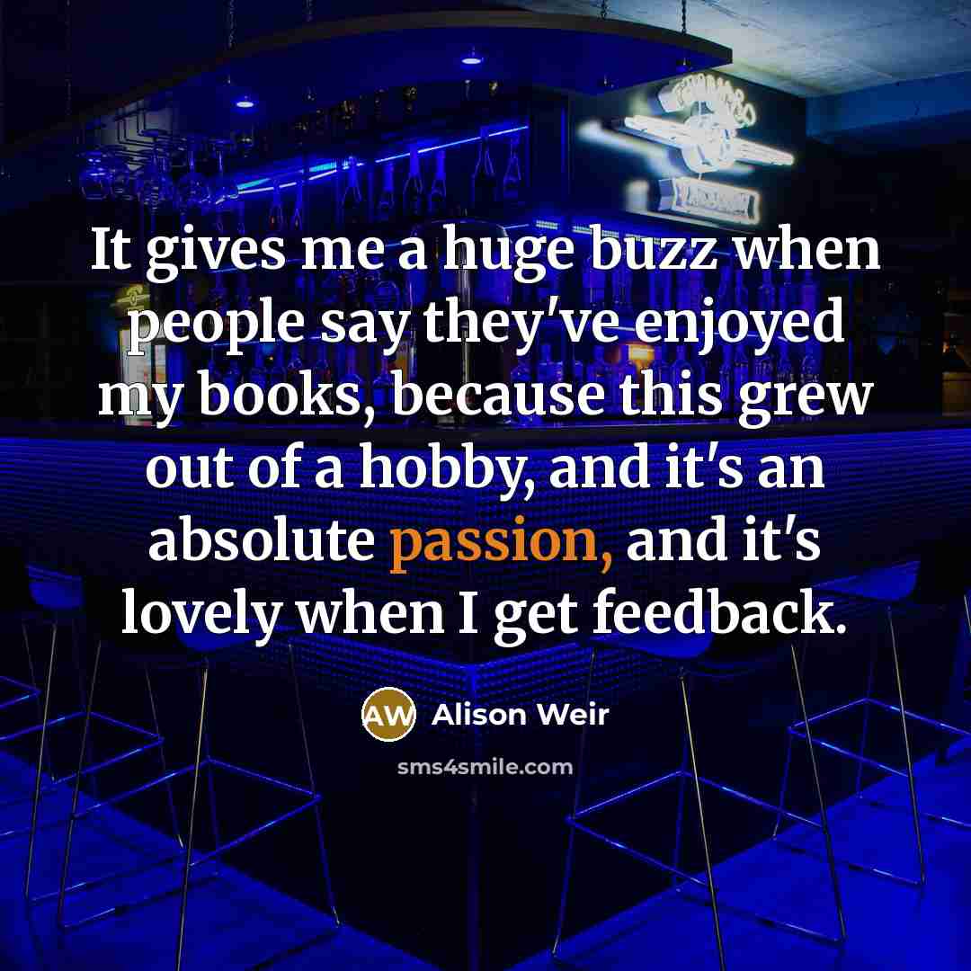 “It gives me a huge buzz when people say they've…” quote by Alison Weir
