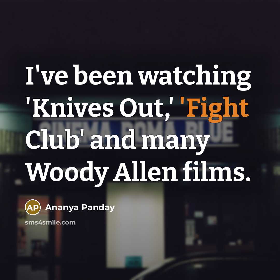 “I've been watching 'Knives Out,' 'Fight Club' and many Woody…” quote by Ananya Panday