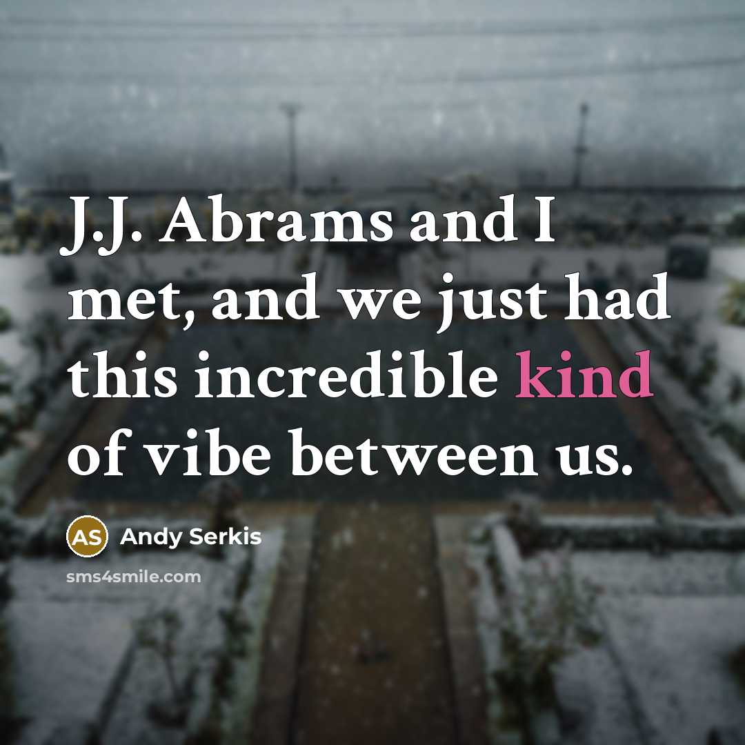 “J.J. Abrams and I met, and we just had this…” quote by Andy Serkis