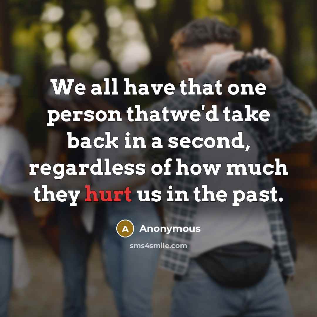 “We all have that one person thatwe'd take back in…” quote by Anonymous
