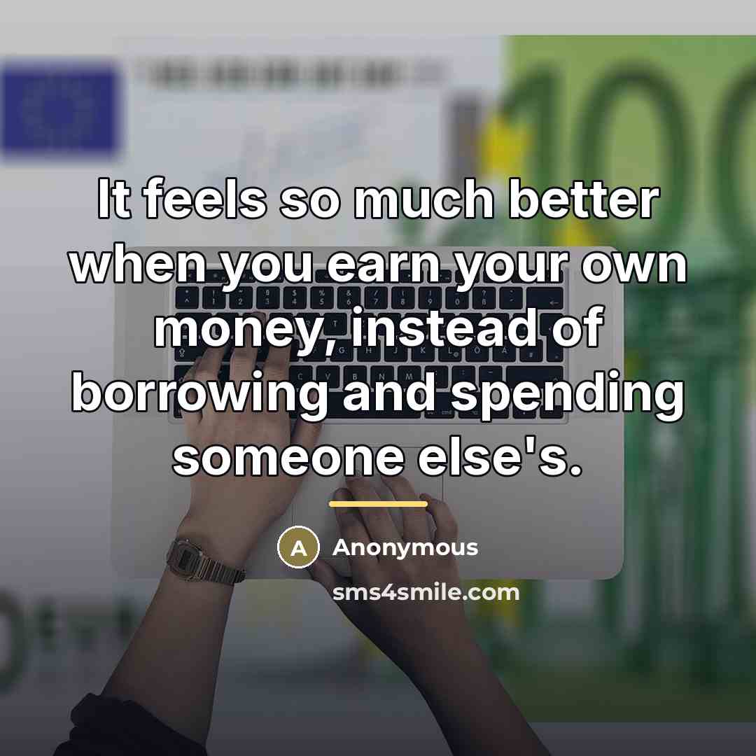 “It feels so much better when you earn your own…” quote by Anonymous