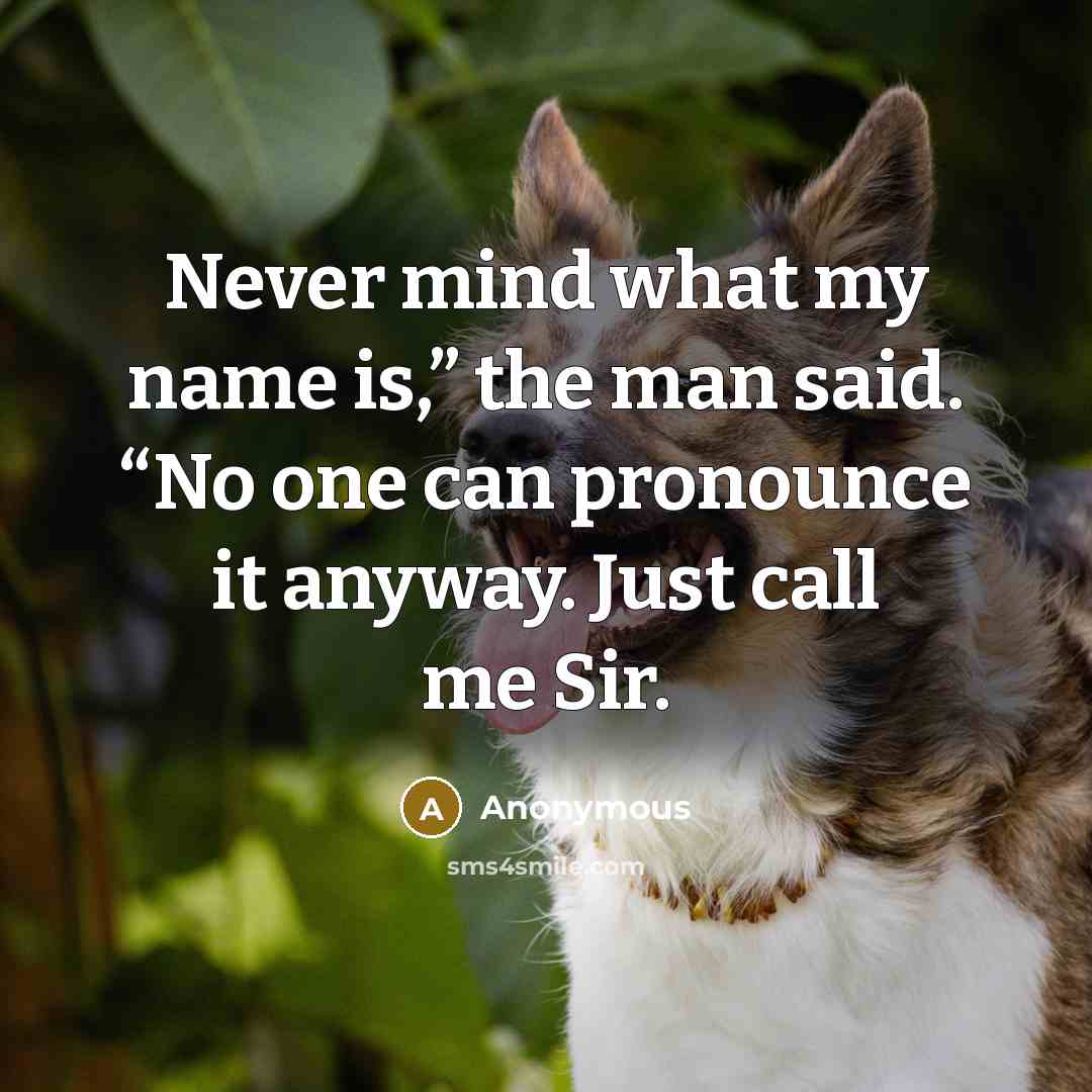 “Never mind what my name is,” the man said. “No…” quote by Anonymous