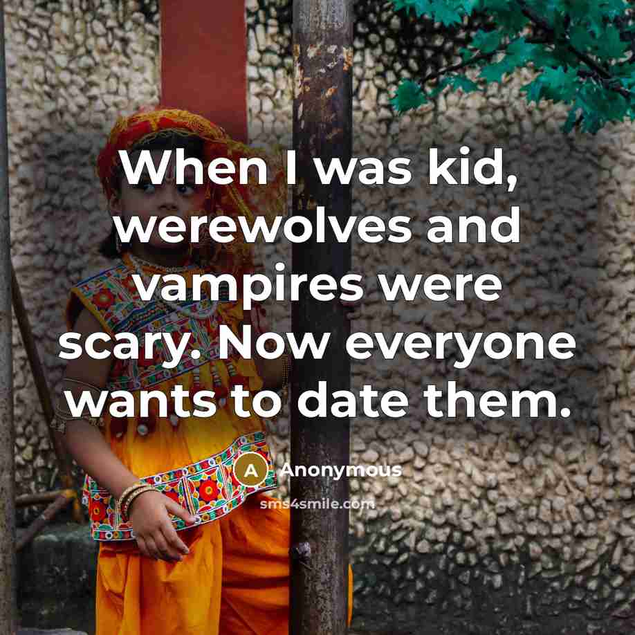 “When I was kid, werewolves and vampires were scary. Now…” quote by Anonymous