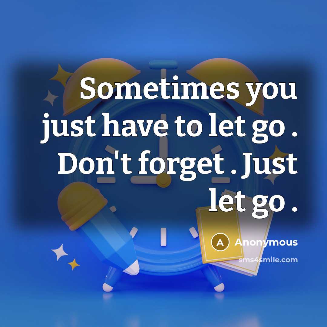 “Sometimes you just have to let go . Don't forget…” quote by Anonymous