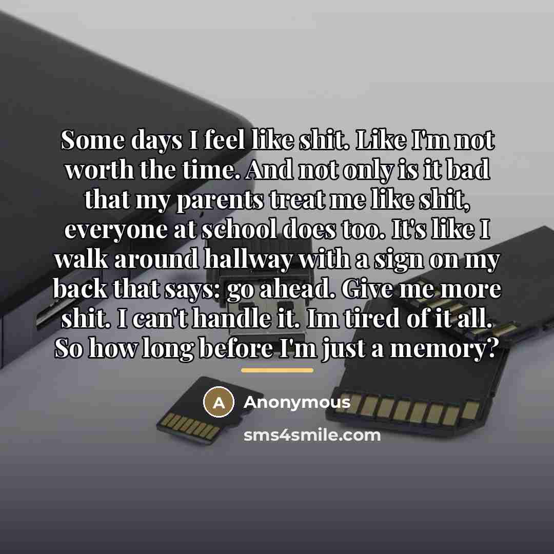 “Some days I feel like shit. Like I'm not worth…” quote by Anonymous
