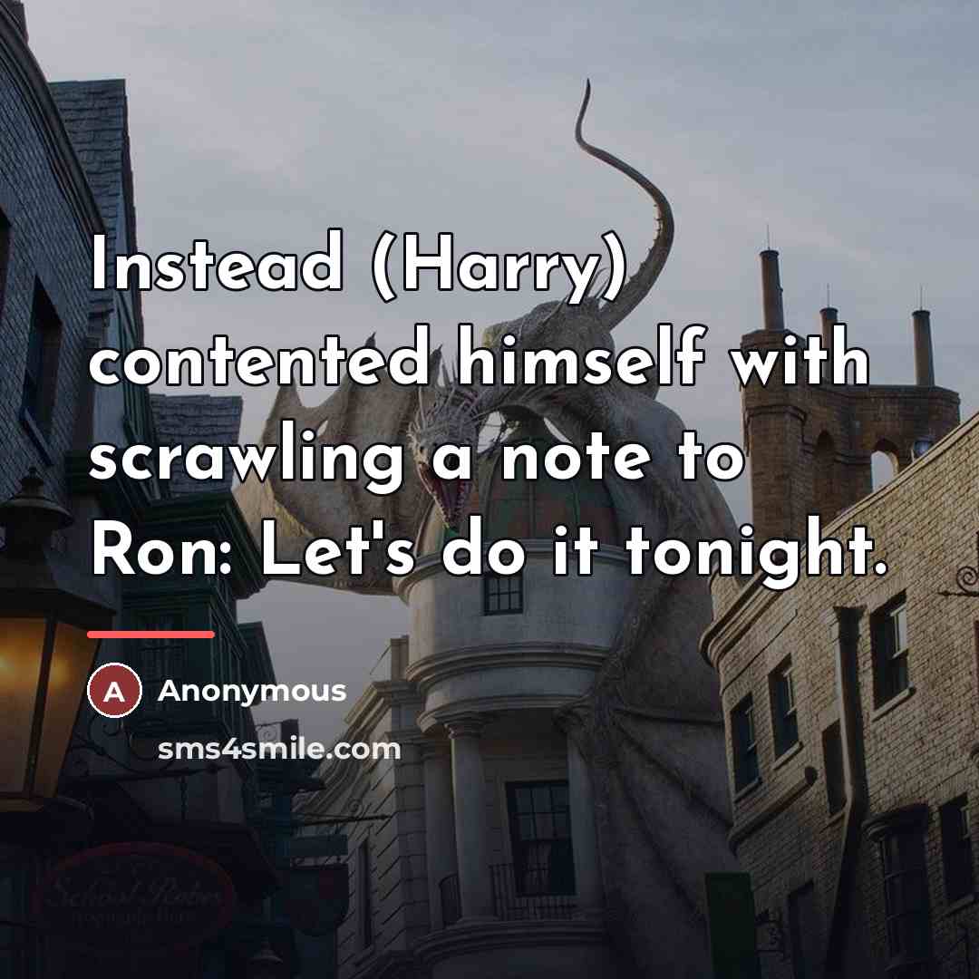 “Instead (Harry) contented himself with scrawling a note to Ron:…” quote by Anonymous