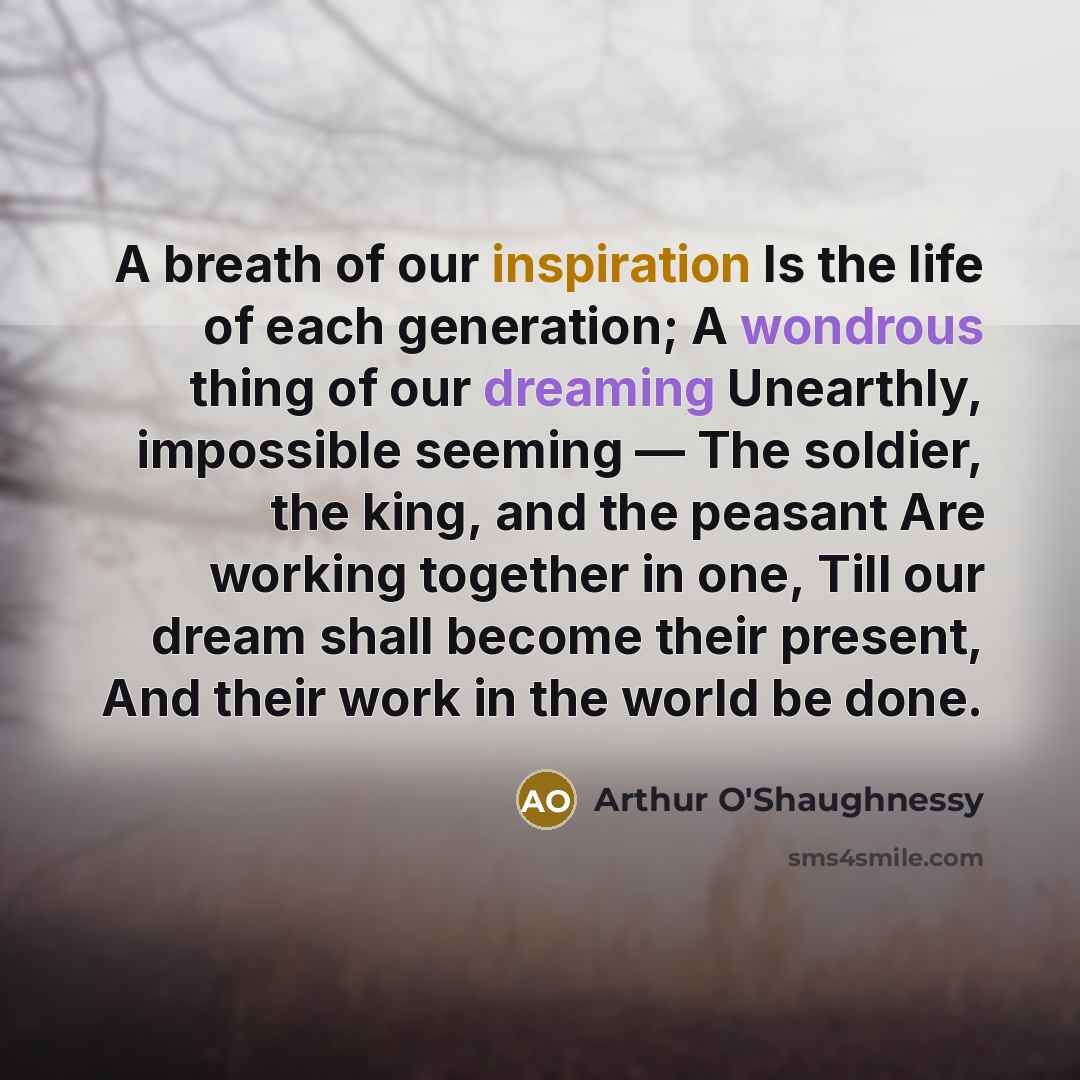 “A breath of our inspiration Is the life of each…” quote by Arthur O'Shaughnessy