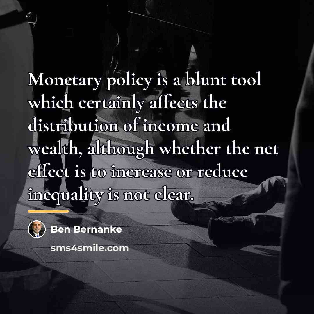 “Monetary policy is a blunt tool which certainly affects the…” quote by Ben Bernanke