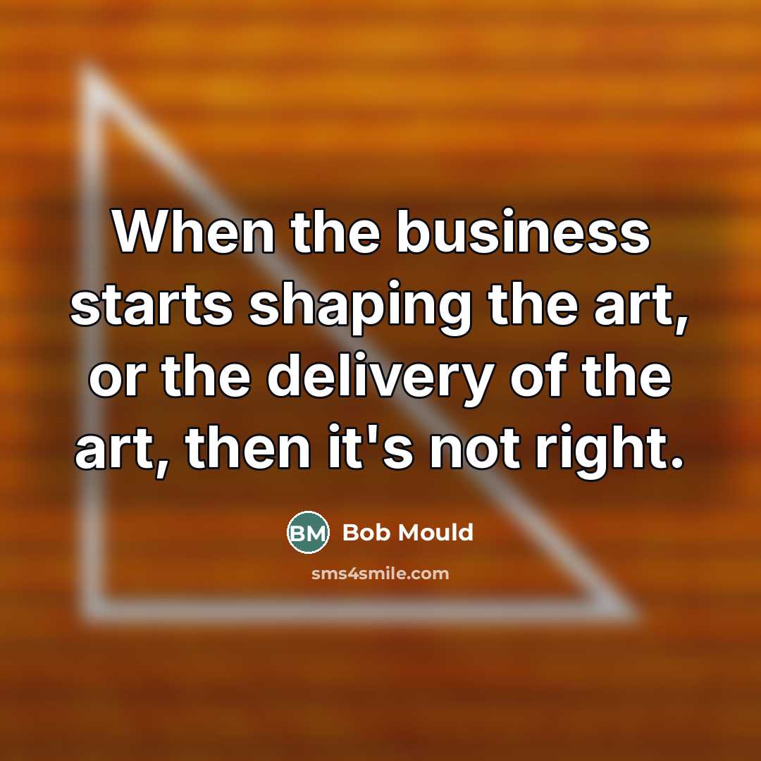 “When the business starts shaping the art, or the delivery…” quote by Bob Mould