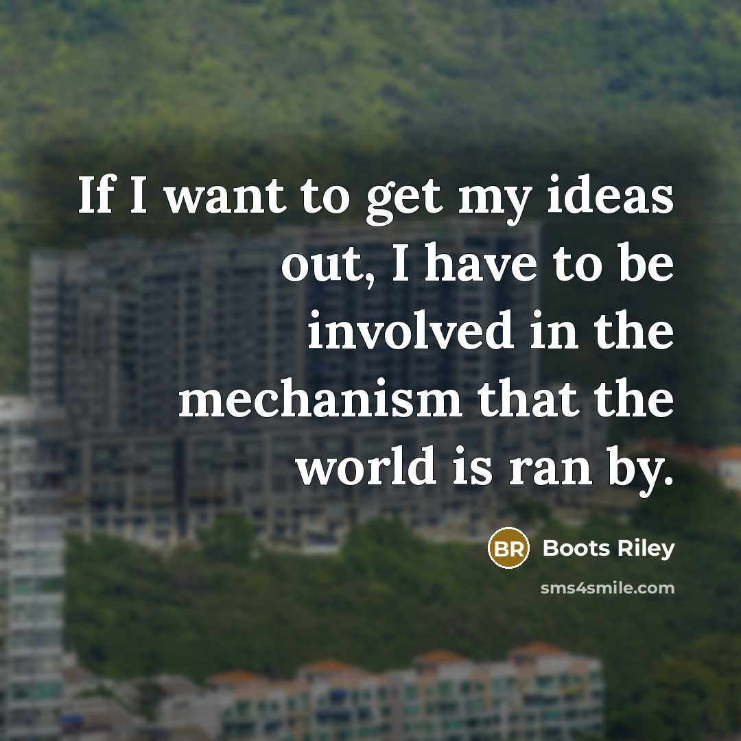 “If I want to get my ideas out, I have…” quote by Boots Riley