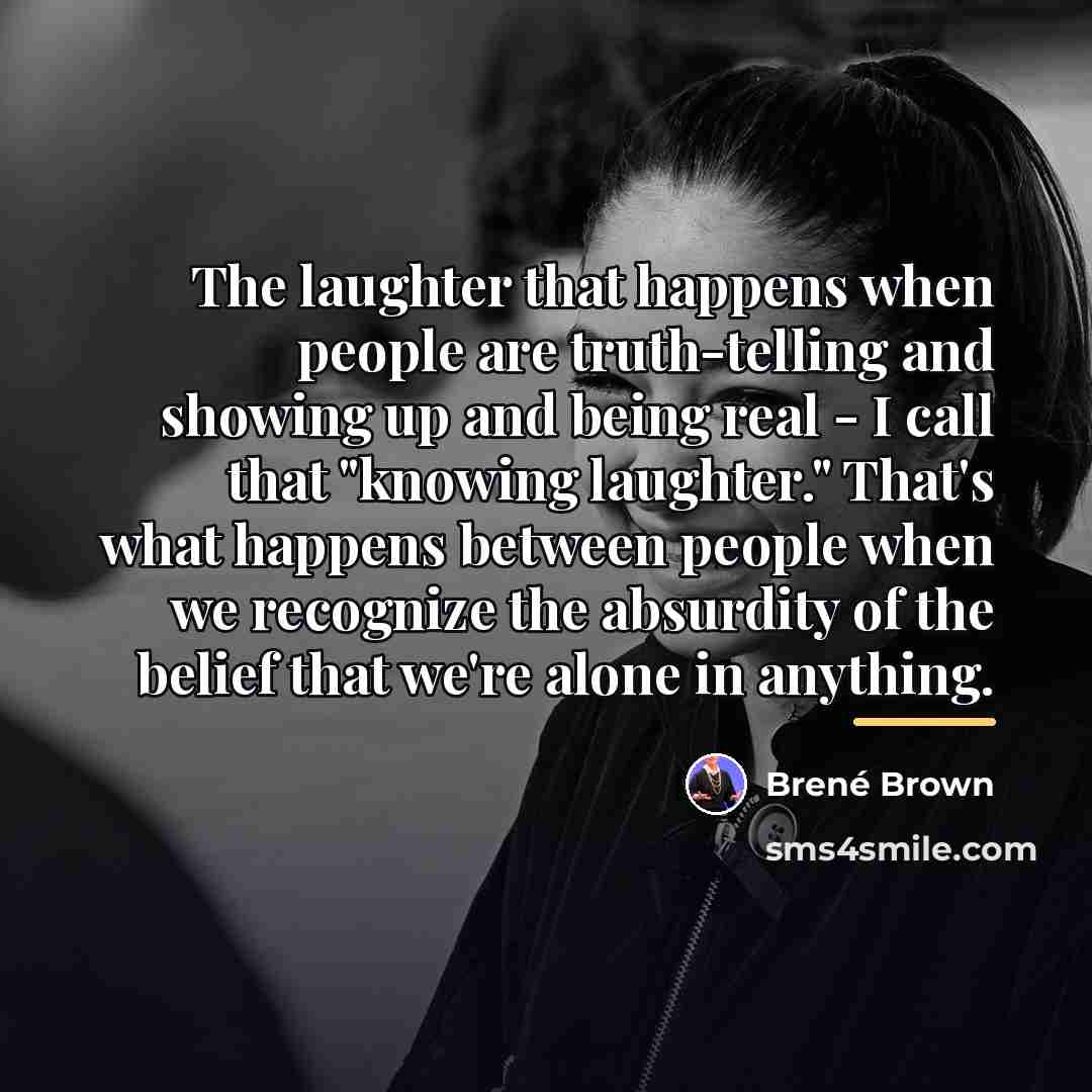 “The laughter that happens when people are truth-telling and showing…” quote by Brené Brown