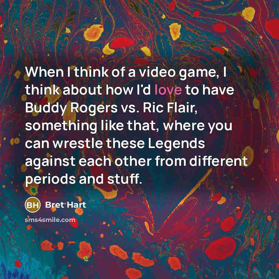 “When I think of a video game, I think about…” quote by Bret Hart